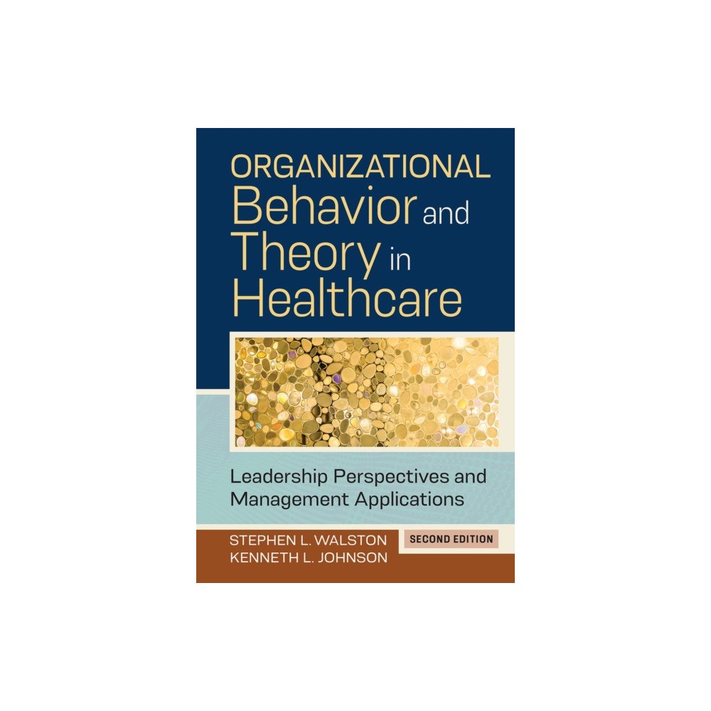 ACHE Learn Organizational Behavior and Theory in Healthcare: Leadership Perspectives and Management Applications, Second Edition (i...