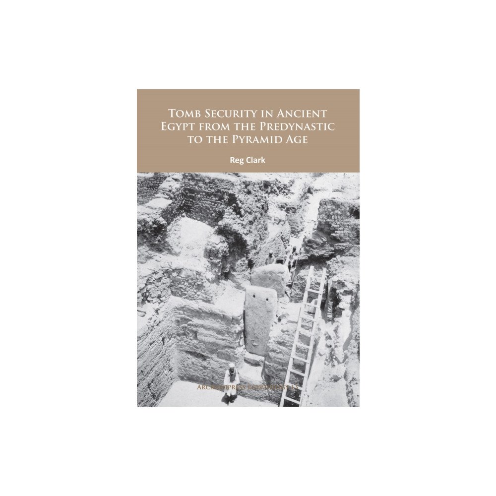 Archaeopress Tomb Security in Ancient Egypt from the Predynastic to the Pyramid Age (häftad, eng)