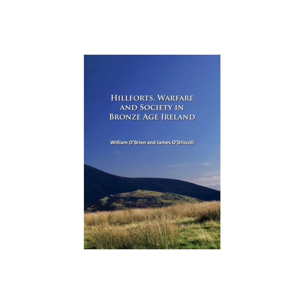 Archaeopress Hillforts, Warfare and Society in Bronze Age Ireland (häftad, eng)