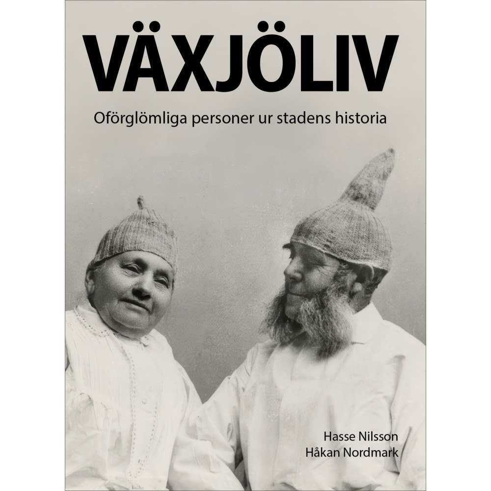Hasse Nilsson Växjöliv : oförglömliga personer ur stadens historia (inbunden)