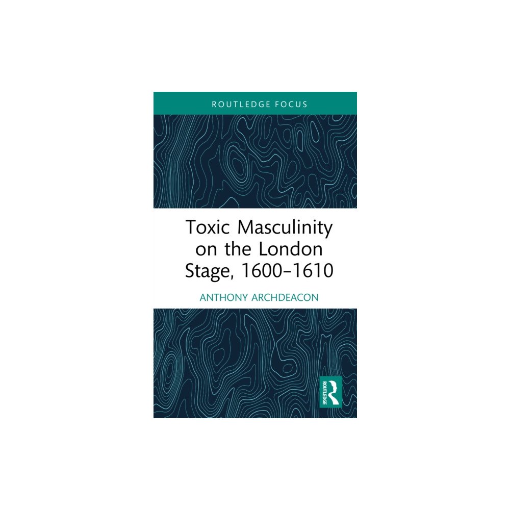 Taylor & francis ltd Toxic Masculinity on the London Stage, 1600–1610 (inbunden, eng)