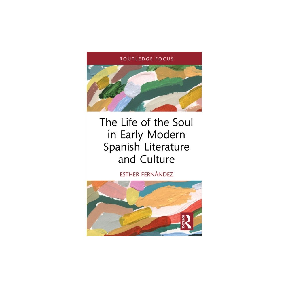 Taylor & francis ltd The Life of the Soul in Early Modern Spanish Literature and Culture (inbunden, eng)