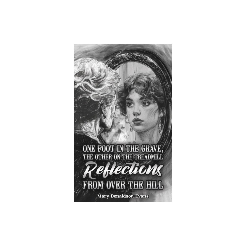 Austin Macauley Publishers One Foot in the Grave, the Other on the Treadmill: Reflections from Over the Hill (häftad, eng)