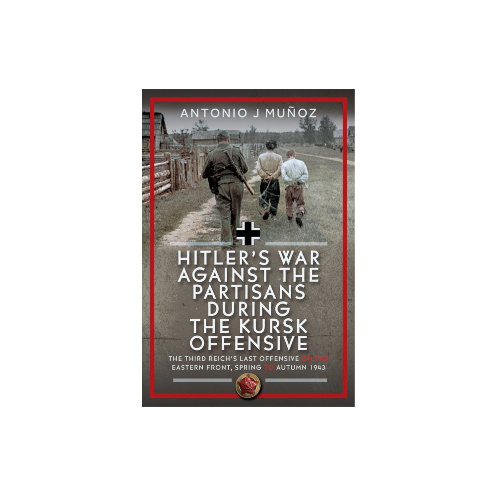 Pen & Sword Books Ltd Hitler’s War Against the Partisans During the Kursk Offensive (inbunden, eng)