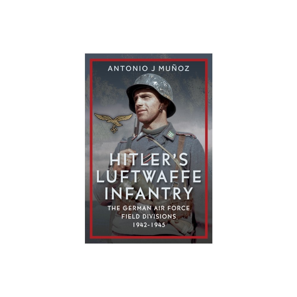 Pen & Sword Books Ltd Hitler's Luftwaffe Infantry (inbunden, eng)