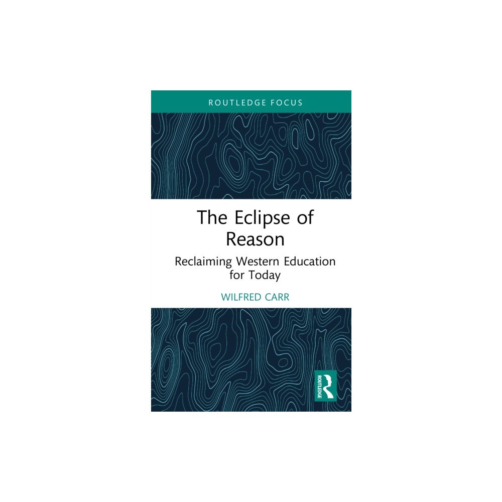 Taylor & francis ltd The Eclipse of Reason: Reclaiming Western Education for Today (inbunden, eng)
