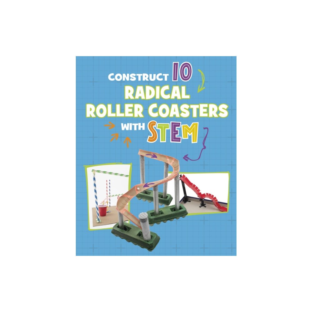 Capstone Global Library Ltd Construct 10 Radical Roller Coasters with STEM (inbunden, eng)