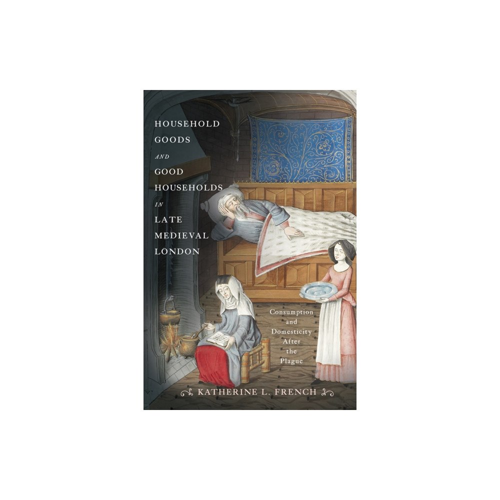 University of Pennsylvania Press Household Goods and Good Households in Late Medieval London (häftad, eng)