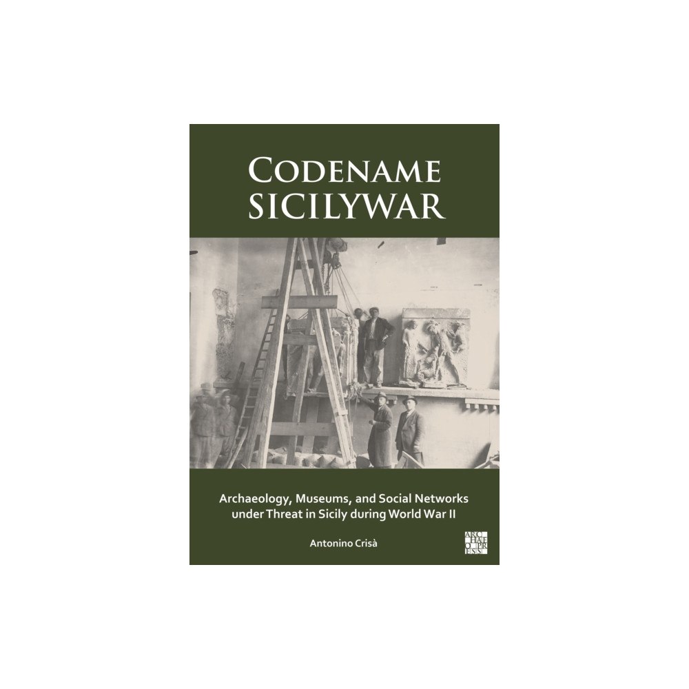 Archaeopress Codename SICILYWAR: Archaeology, Museums, and Social Networks under Threat in Sicily during World War II (häftad, eng)
