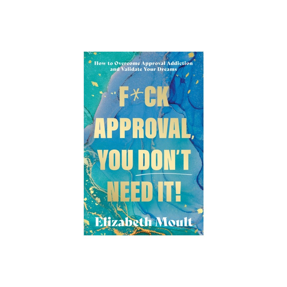 The Book Guild Ltd F*ck Approval, You Don’t Need It! (häftad, eng)