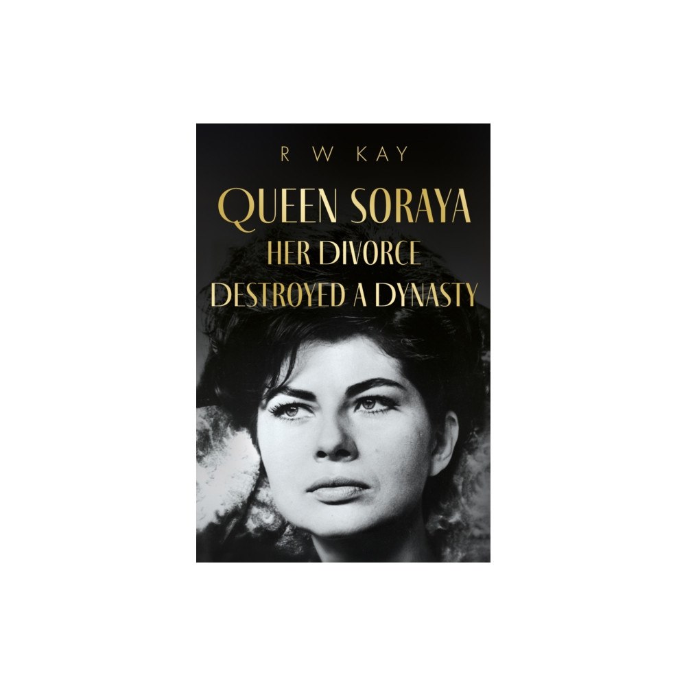Troubador Publishing Queen Soraya, Her Divorce Destroyed A Dynasty (inbunden, eng)