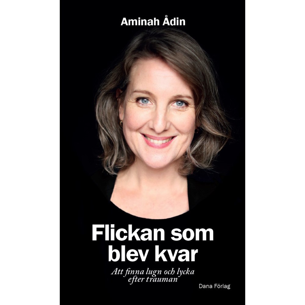 Aminah Ådin Flickan som blev kvar : att finna lugn och lycka efter trauman (häftad)