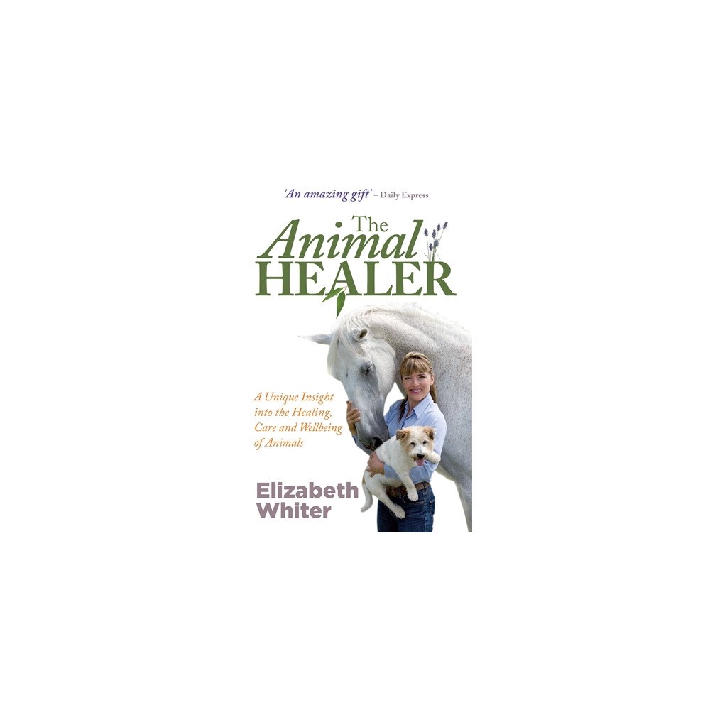 Elizabeth Whiter Animal healer - a unique insight into the healing, care and wellbeing of an (häftad, eng)