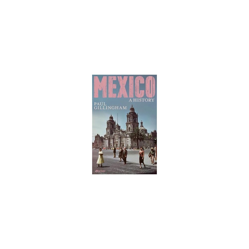 Paul Gillingham Mexico: A History (inbunden, eng)