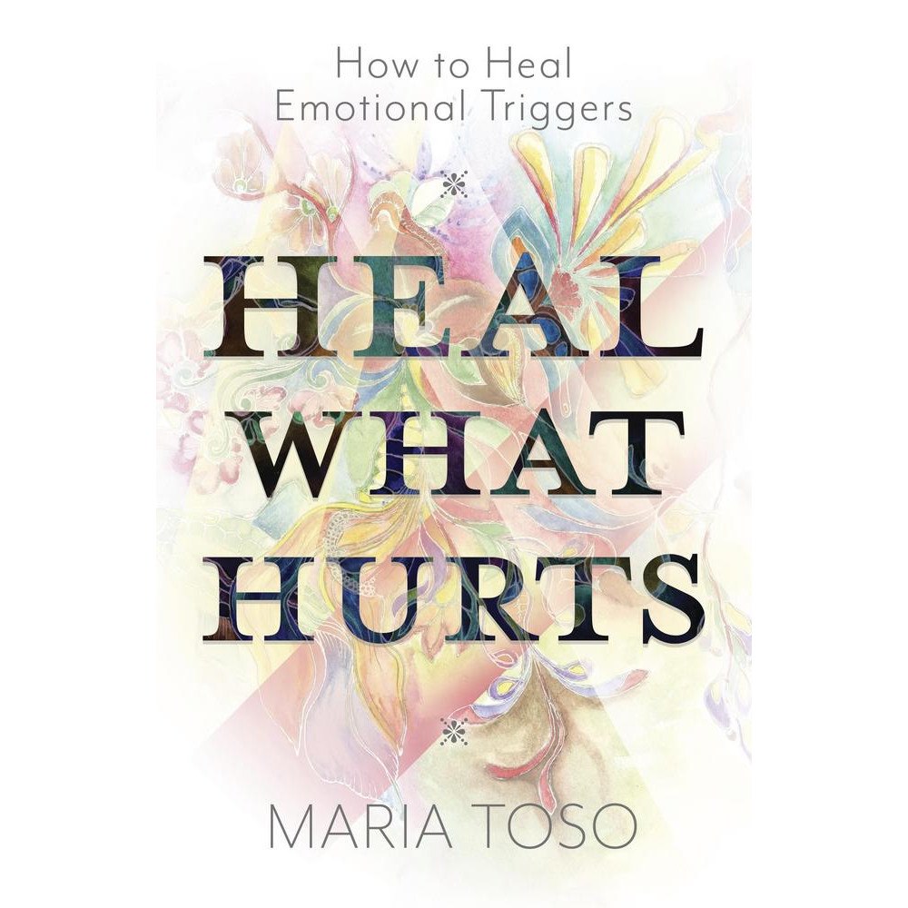 Maria Toso Heal What Hurts: How to Heal Emotional Triggers (häftad, eng)