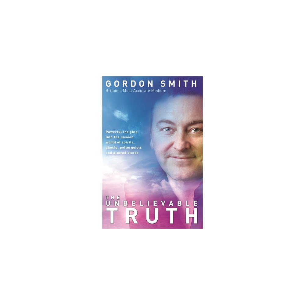 Gordon Smith Unbelievable truth - powerful insights into the unseen world of spirits, gh (häftad, eng)
