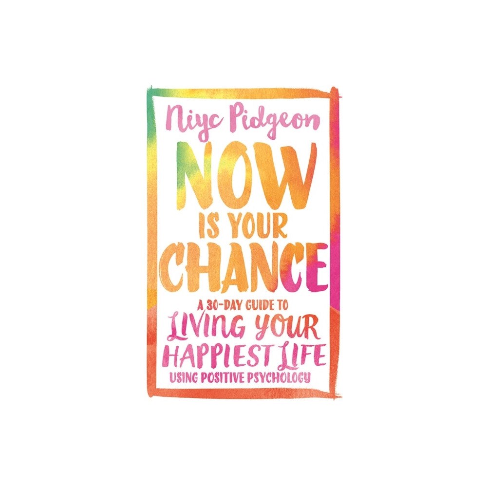 Niyc Pidgeon Now is your chance - a 30-day guide to living your happiest life using posi (häftad, eng)