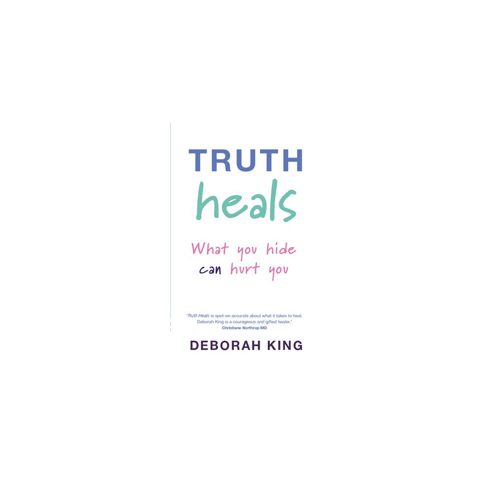 Deborah King Truth heals - what you hide can hurt you (häftad, eng)