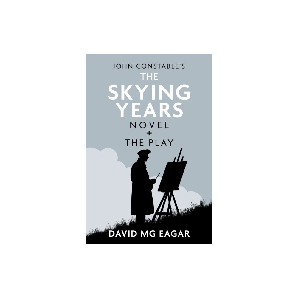 David MG Eagar John Constable's The Skying Years Novel + The Play (inbunden, eng)