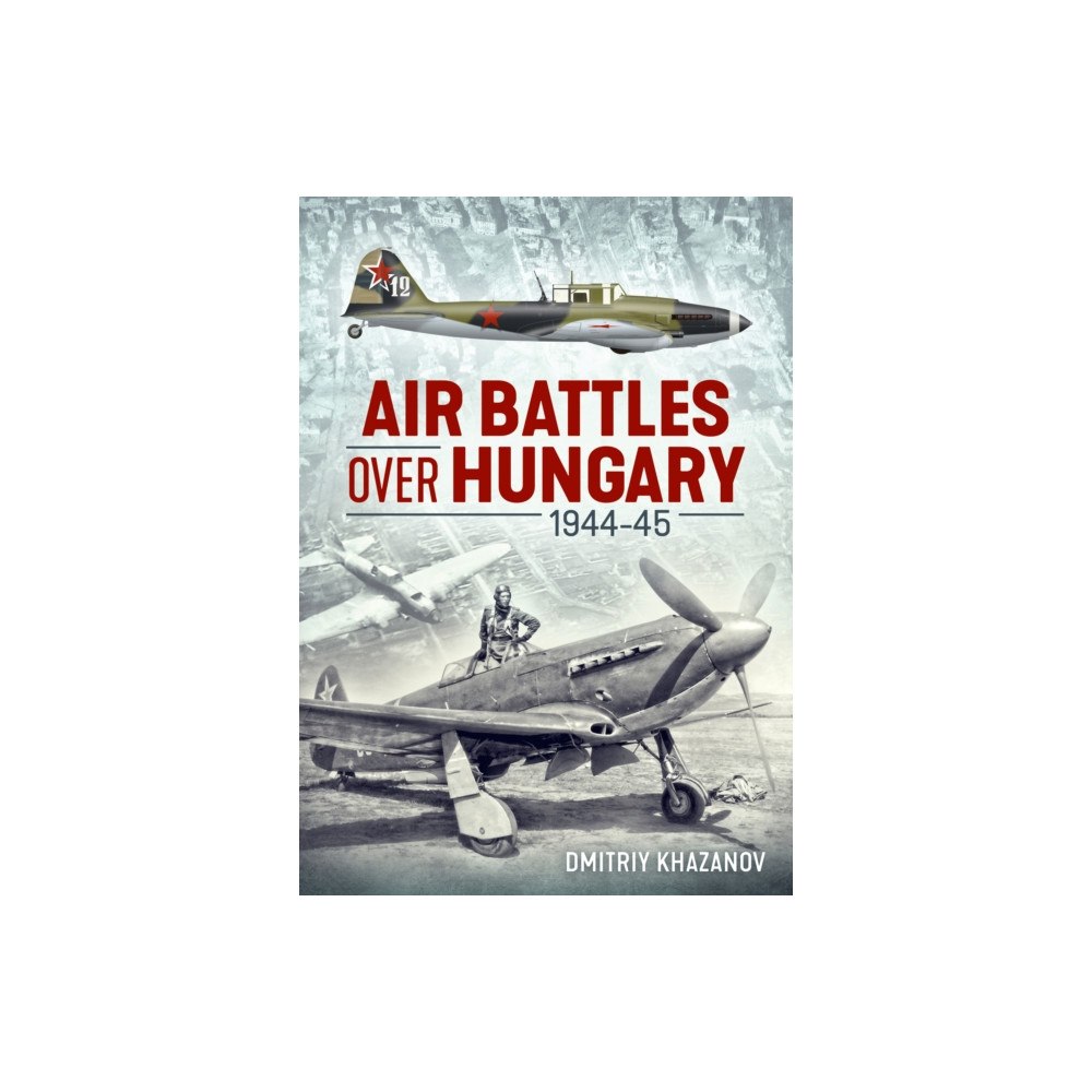 Helion & Company Air Battles over Hungary 1944-45 (häftad, eng)