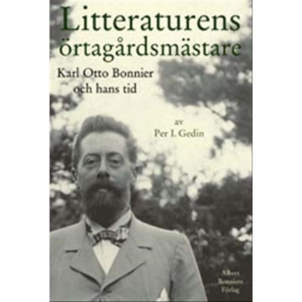 Per I. Gedin Litteraturens örtagårdsmästare : Karl Otto Bonnier och hans tid (inbunden)