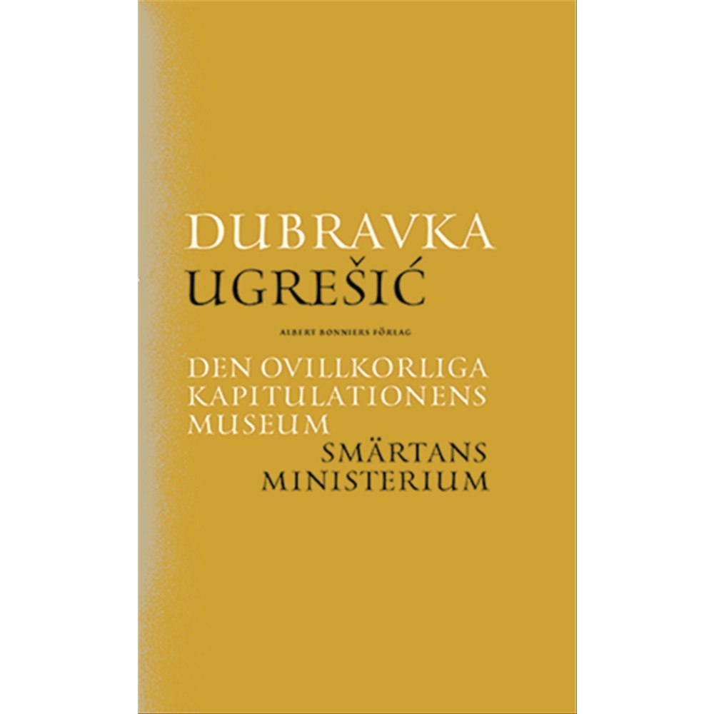 Dubravka Ugresic Den ovillkorliga kapitulationens museum ; Smärtans ministerium (bok, kartonnage)