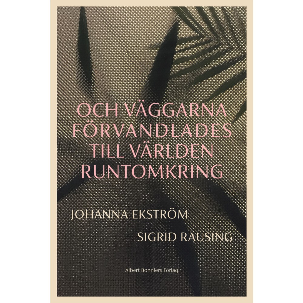 Johanna Ekström Och väggarna förvandlades till världen runtomkring (inbunden)