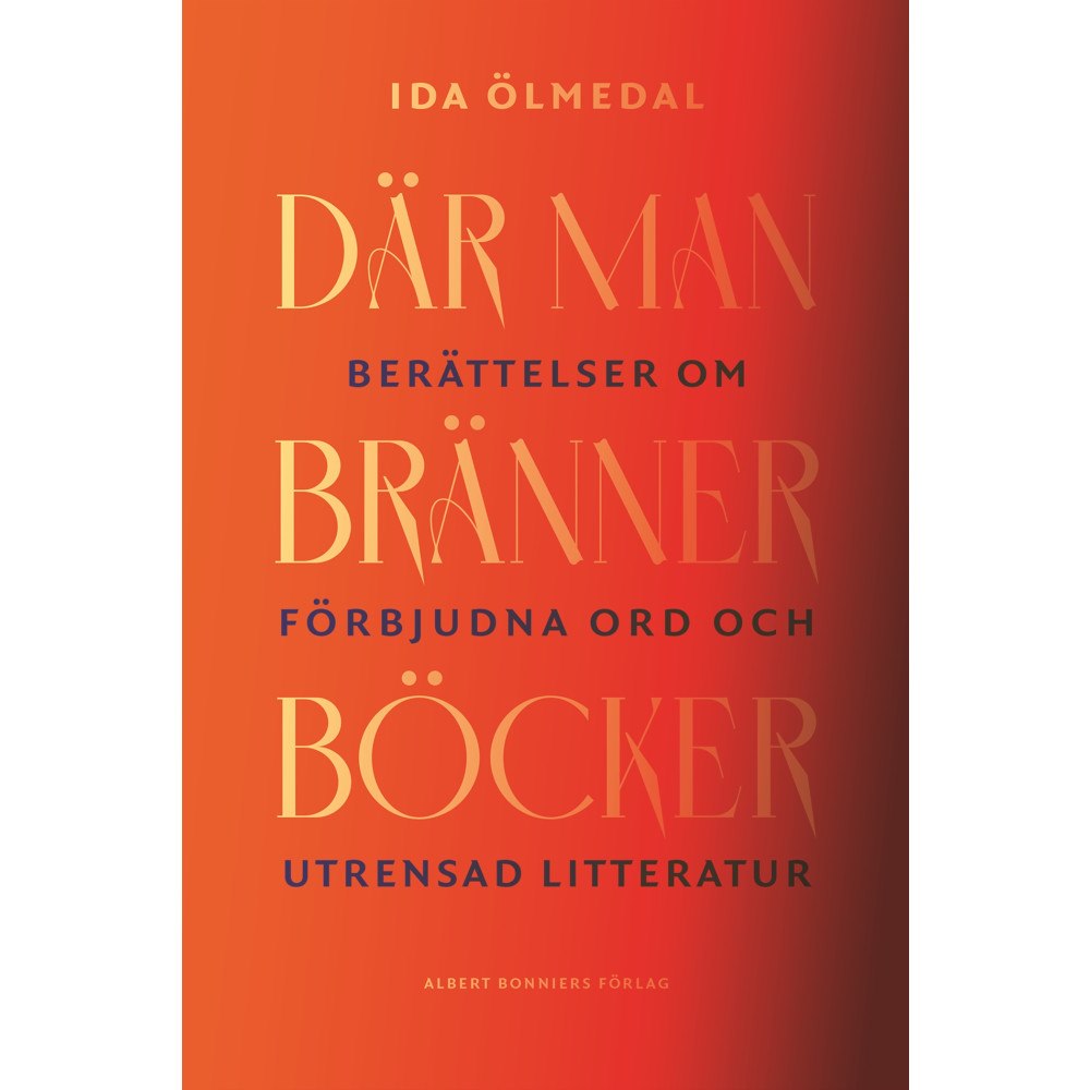 Ida Ölmedal Där man bränner böcker : berättelser om förbjudna ord och utrensad litteratur (bok, kartonnage)