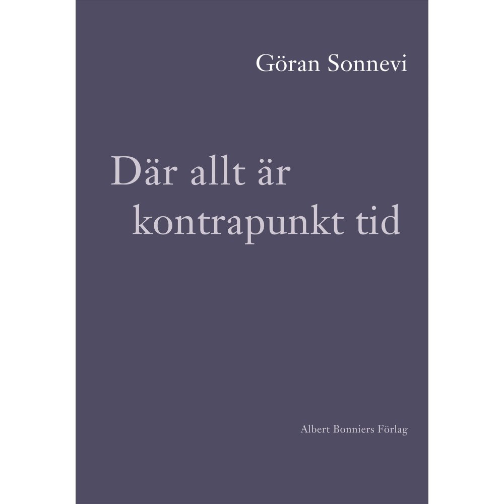 Göran Sonnevi Där allt är kontrapunkt tid (inbunden)