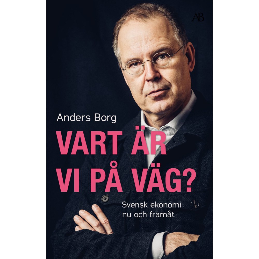 Anders Borg Vart är vi på väg? : svensk ekonomi nu och framåt (bok, storpocket)