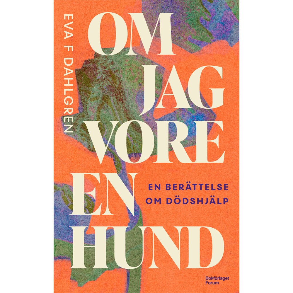 Eva F Dahlgren Om jag vore en hund : en berättelse om dödshjälp (inbunden)
