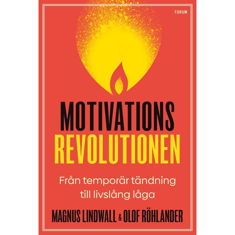 Magnus Lindwall Motivationsrevolutionen : från temporär tändning till livslång låga (inbunden)