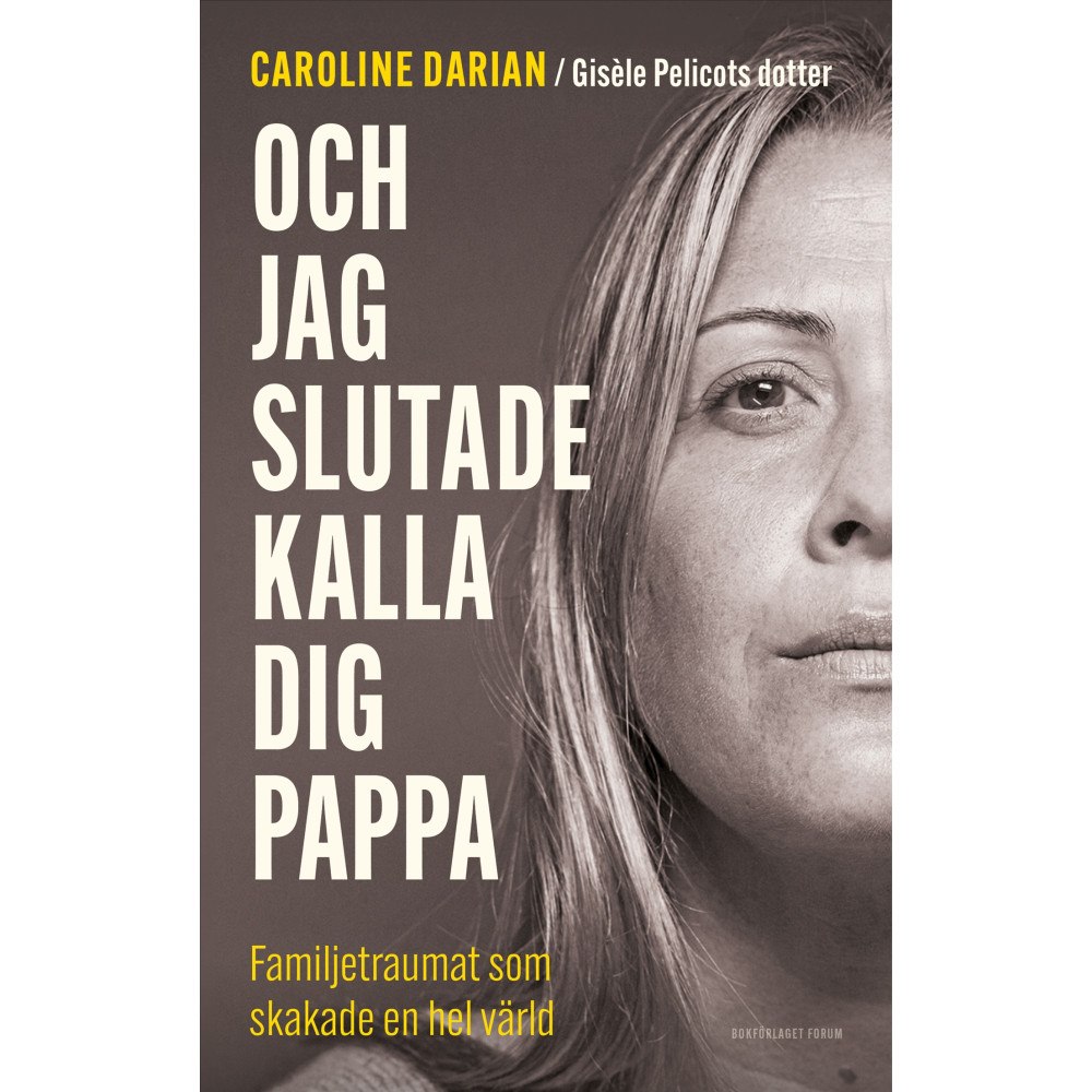 Caroline Darian Och jag slutade kalla dig pappa : familjetraumat som skakade en hel värld (inbunden)