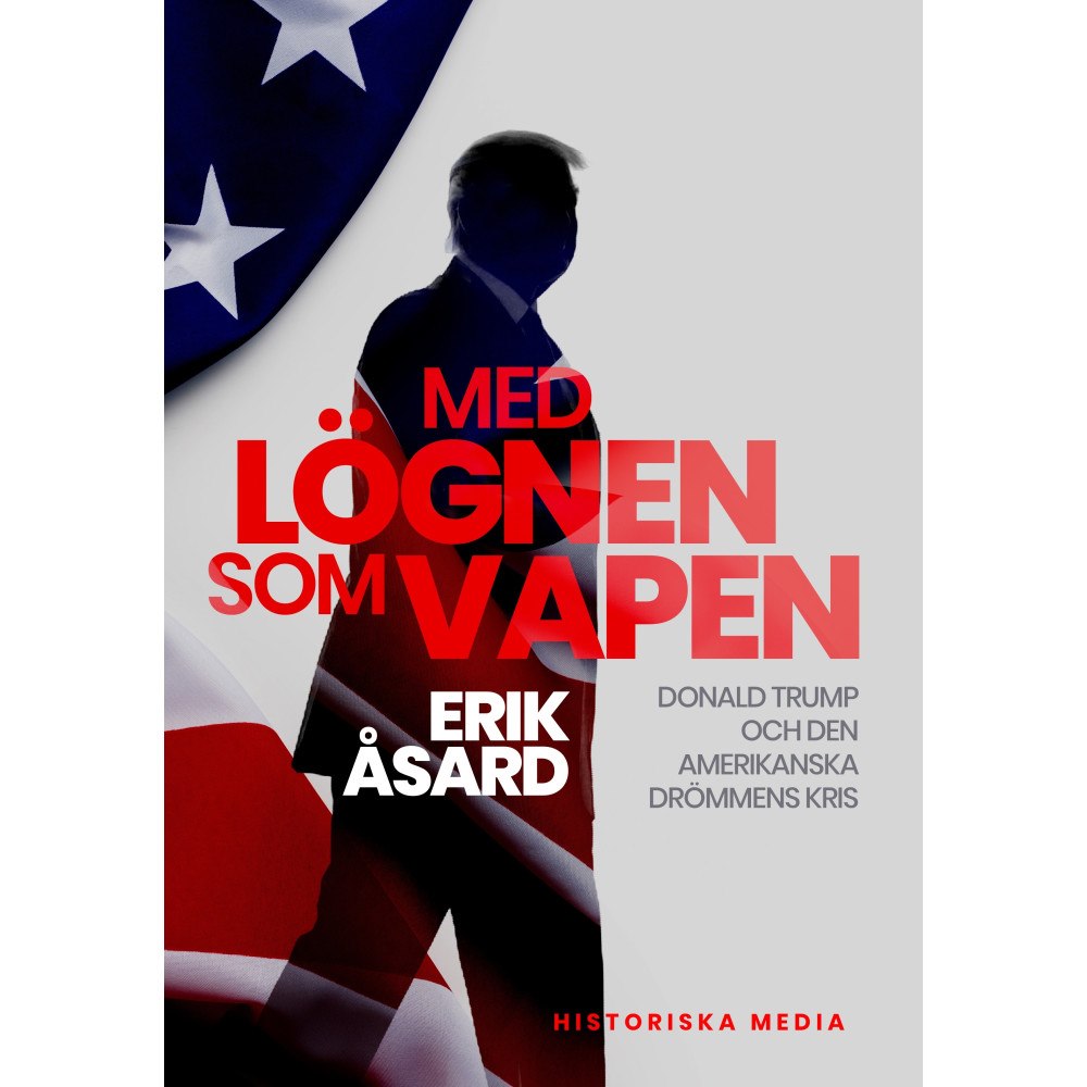 Erik Åsard Med lögnen som vapen : Donald Trump och den amerikanska drömmens kris (inbunden)