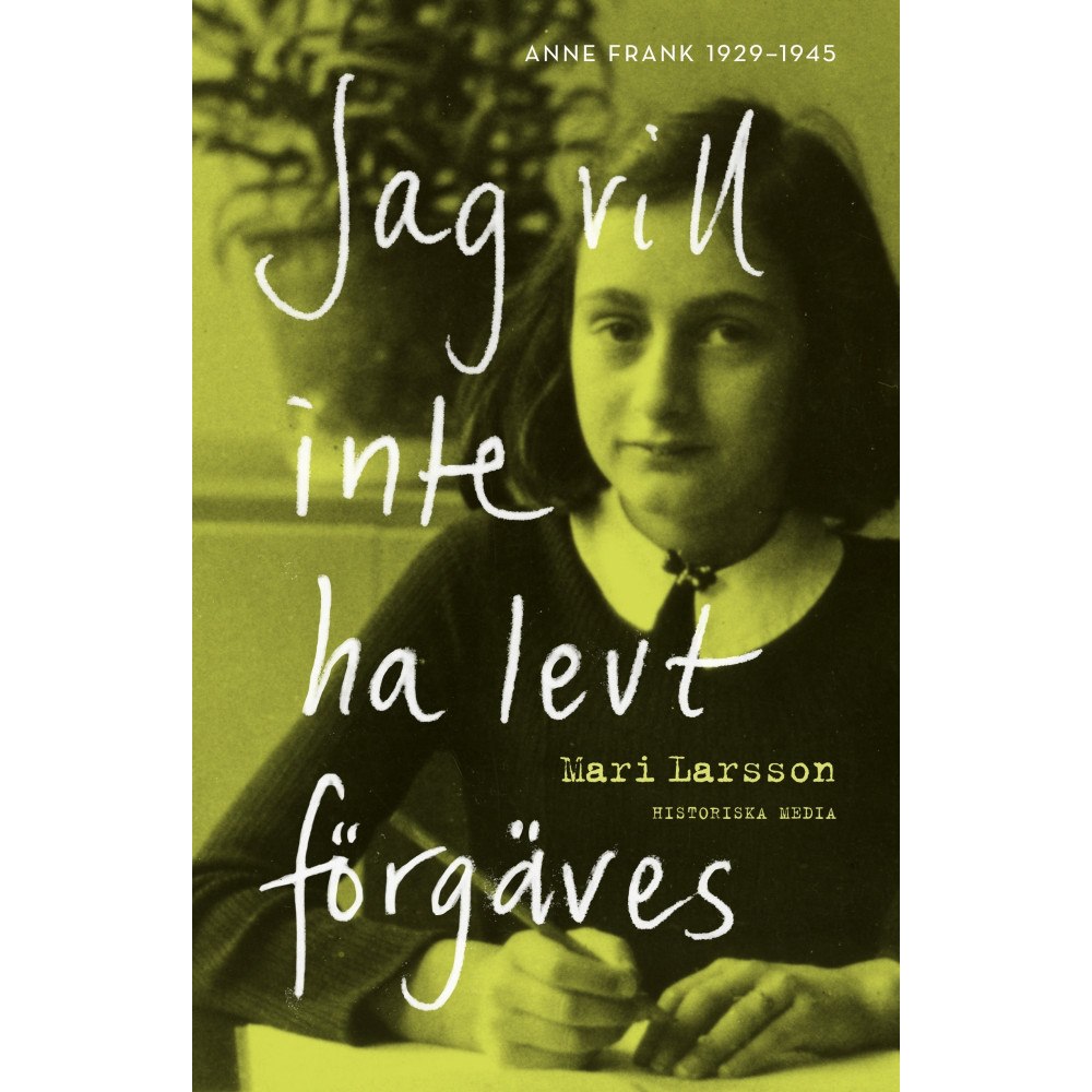 Mari Larsson Jag vill inte ha levt förgäves : Anne Frank 1929-1945 (inbunden)