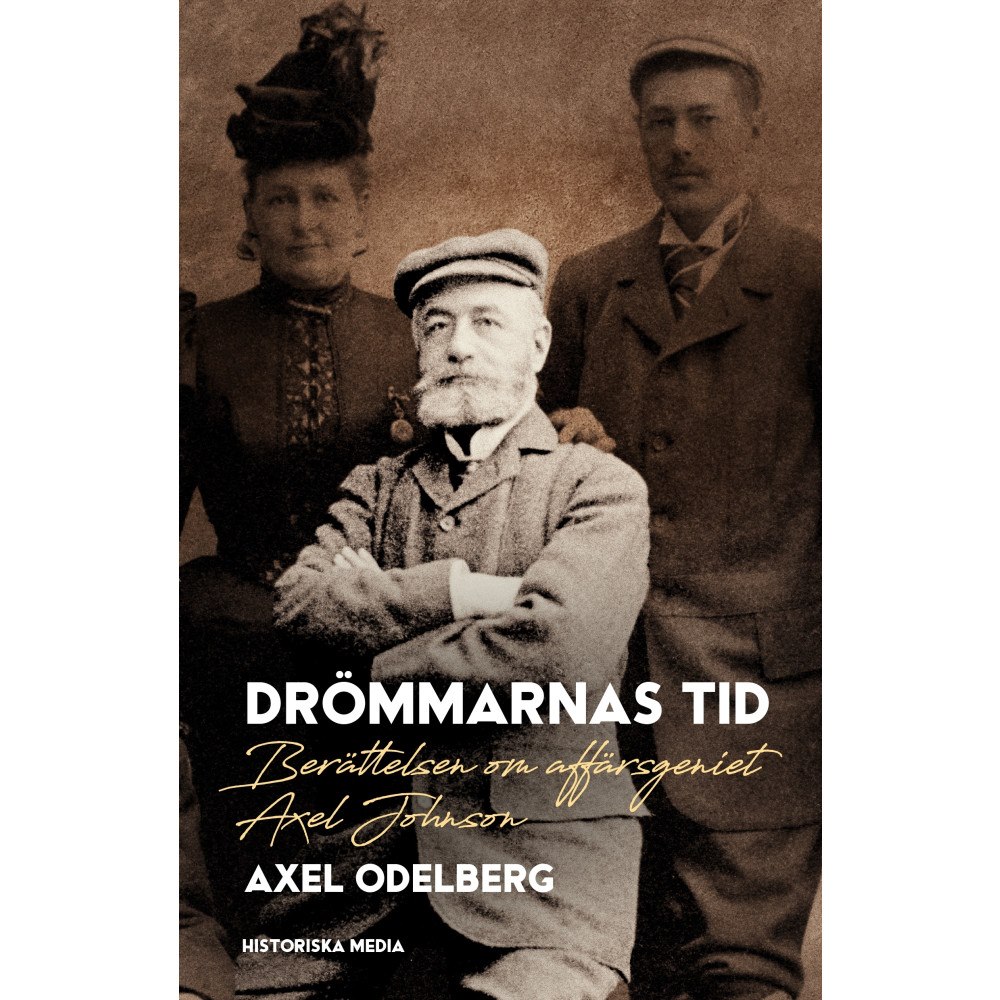 Axel Odelberg Drömmarnas tid : berättelsen om affärsgeniet Axel Johnson (inbunden)