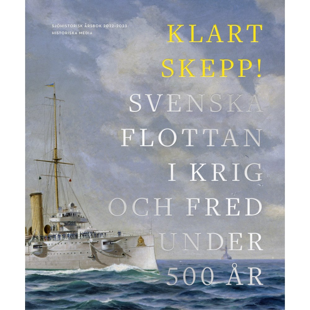 Historiska Media Klart skepp! : svenska flottan i krig och fred under 500 år (inbunden)