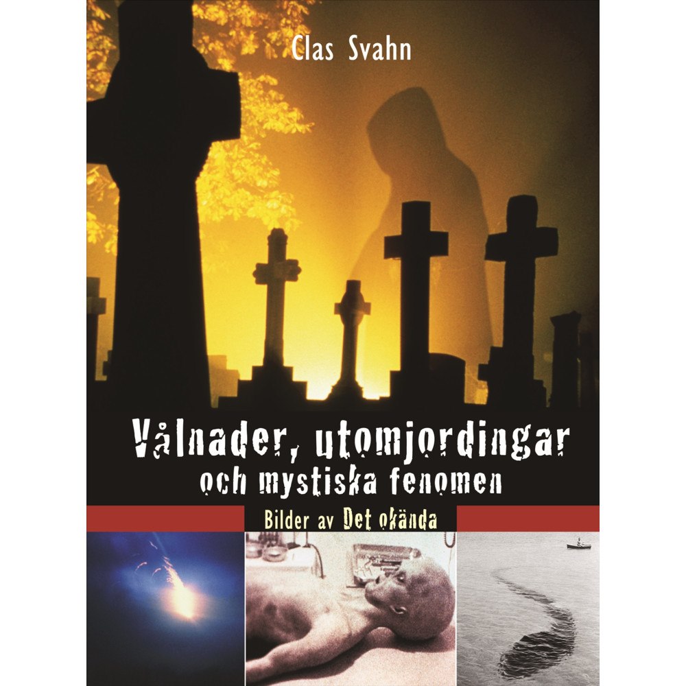 Clas Svahn Vålnader, utomjordingar och mystiska fenomen : bilder av det okända (inbunden)