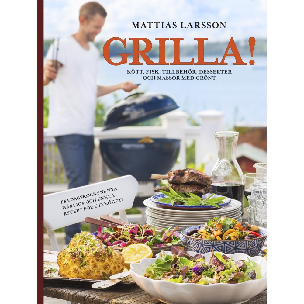 Mattias Larsson Grilla! : kött, fisk, tillbehör, desserter och massor med grönt (inbunden)