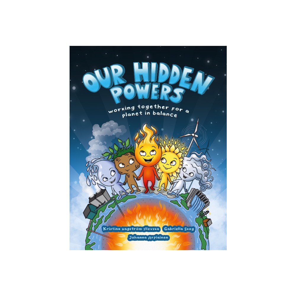 Kristina Hagström Ilievska Our hidden powers : working together for a planet in balance (bok, kartonnage, eng)