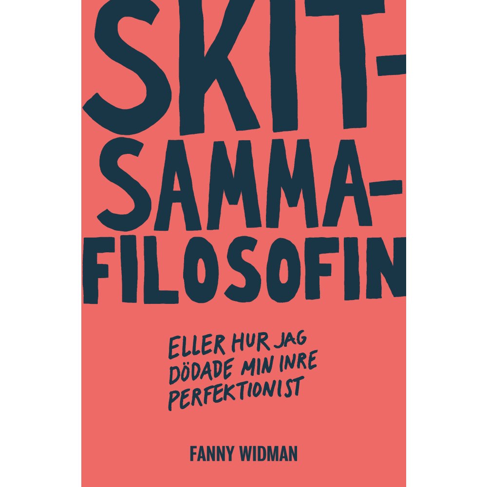 Fanny Widman Skitsammafilosofin : eller hur jag dödade min inre perfektionist (bok, kartonnage)