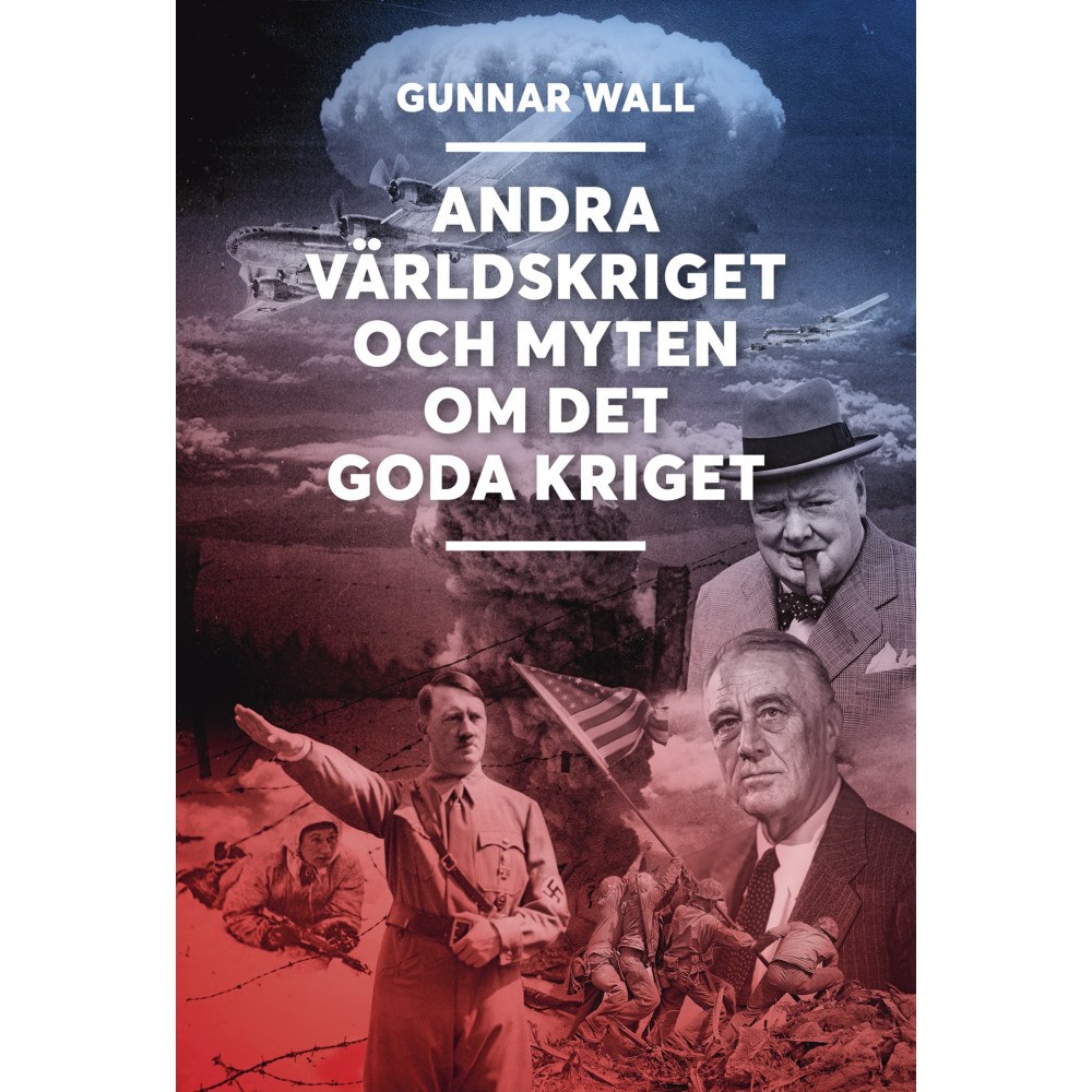 Gunnar Wall Andra världskriget och myten om det goda kriget (bok, kartonnage)
