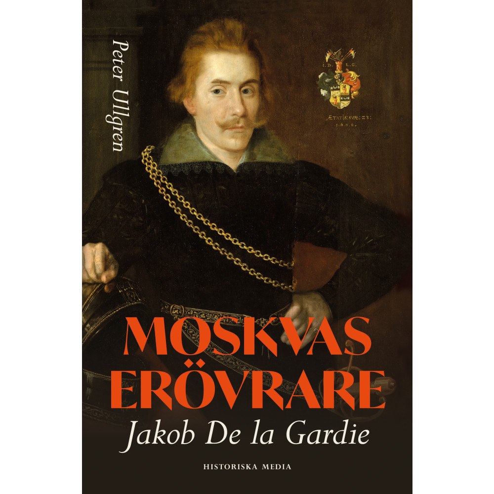 Peter Ullgren Moskvas erövrare : Jakob de la Gardie (inbunden)
