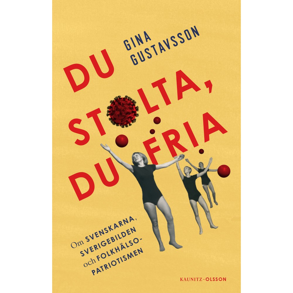 Gina Gustavsson Du stolta, du fria : om svenskarna, Sverigebilden och folkhälsopatriotismen (inbunden)