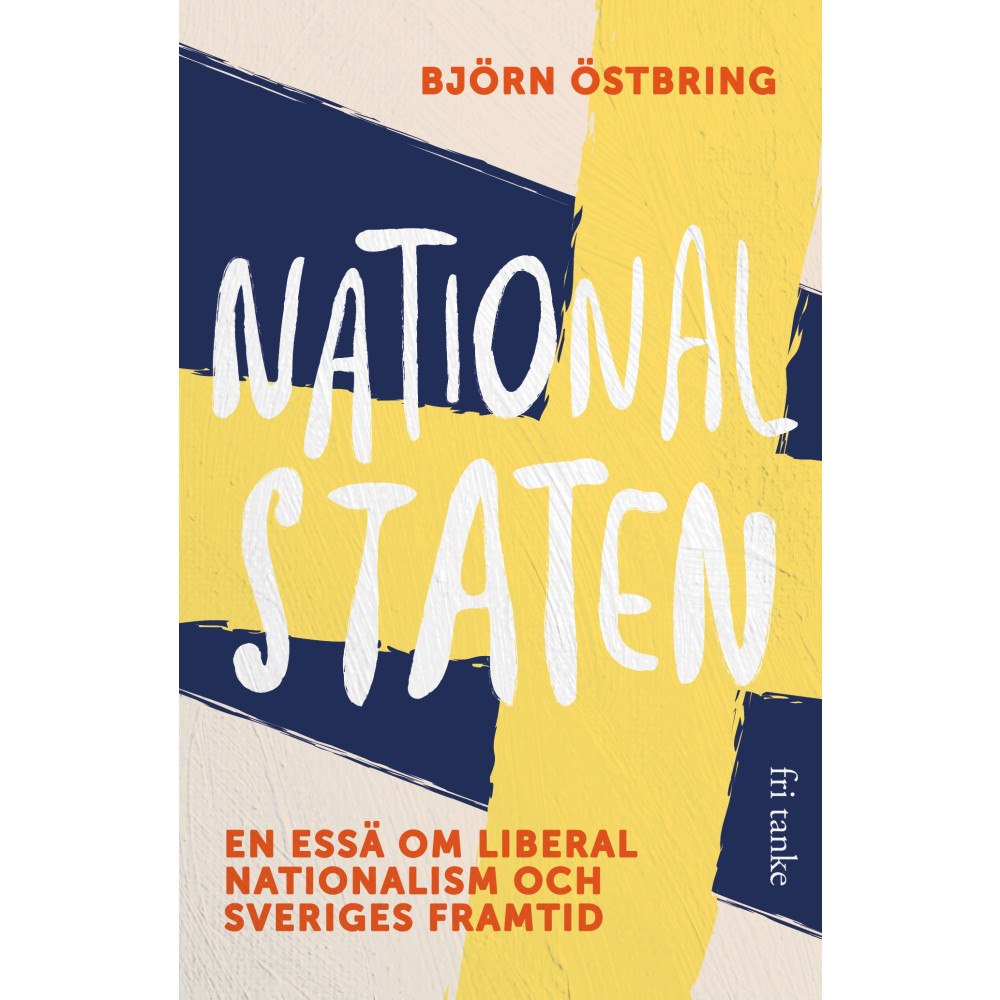 Björn Östbring Nationalstaten : en essä om liberal nationalism och Sveriges framtid (inbunden)
