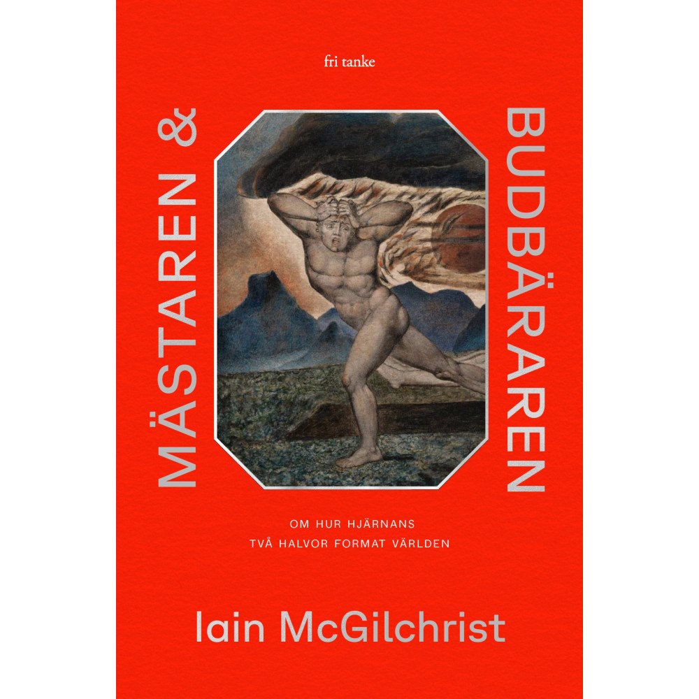 Iain McGilchrist Mästaren och budbäraren : om hur hjärnans två halvor format världen (inbunden)