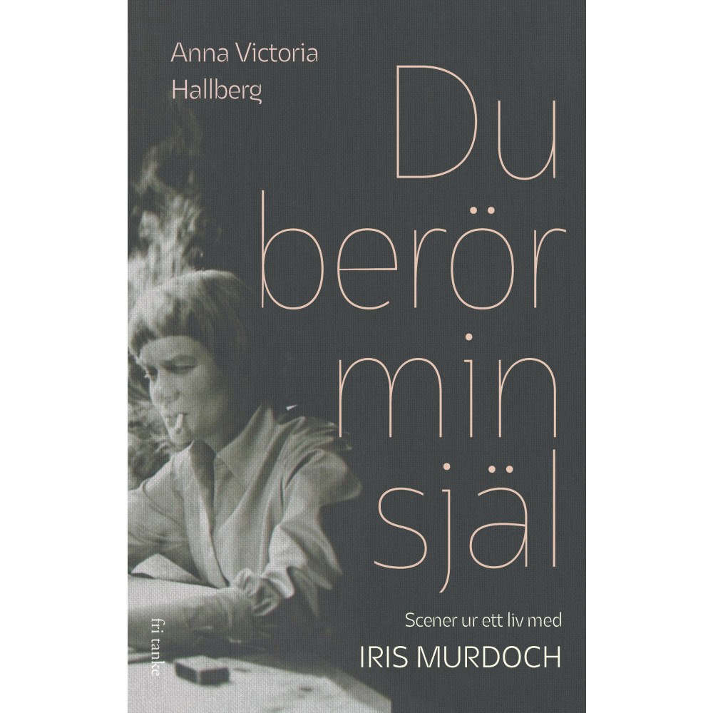 Anna Victoria Hallberg Du berör min själ : scener ur ett liv med Iris Murdoch (inbunden)