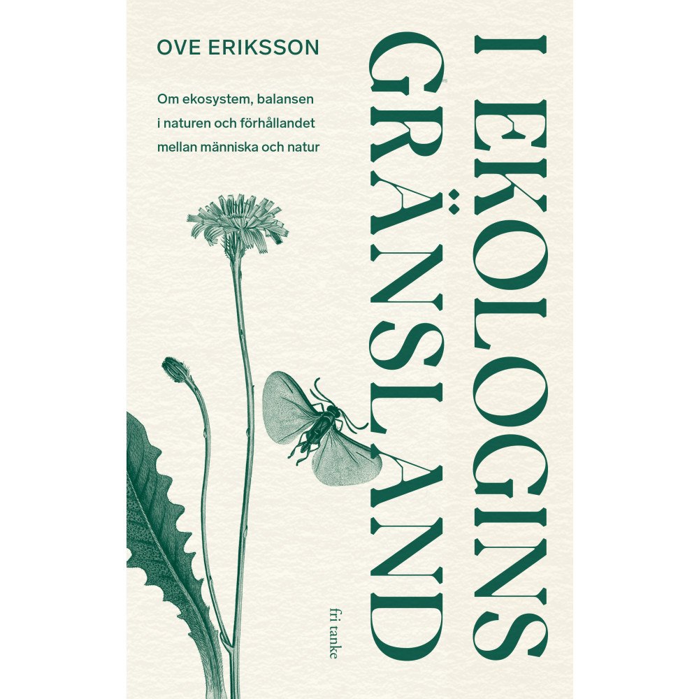 Ove Eriksson I ekologins gränsland : om ekosystem, balansen i naturen och förhållandet mellan människa och natur (inbunden)