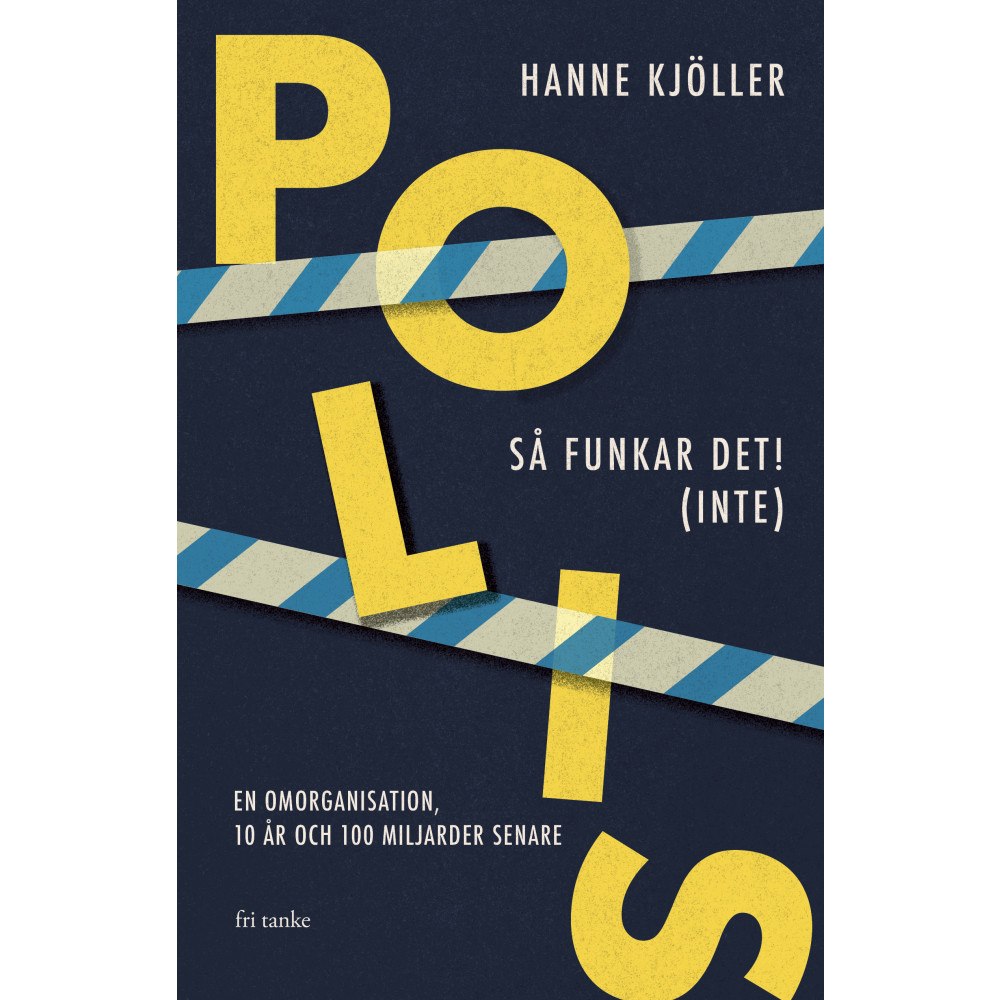 Hanne Kjöller Polis - så funkar det! (inte) : en omorganisation, 10 år och 100 miljarder senare (inbunden)