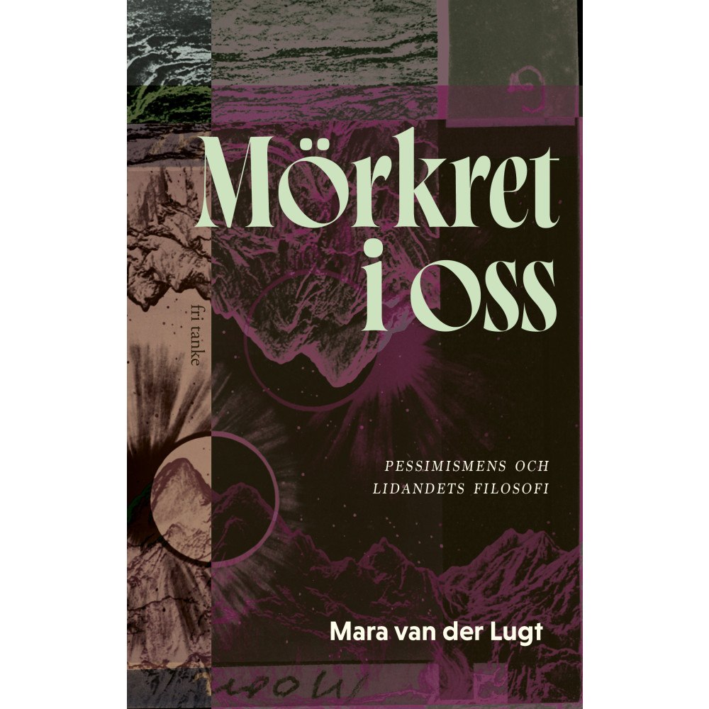 Mara van der Lugt Mörkret i oss : pessimismens och lidandets filosofi (inbunden)